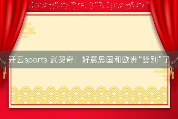 开云sports 武契奇：好意思国和欧洲“鉴别”了