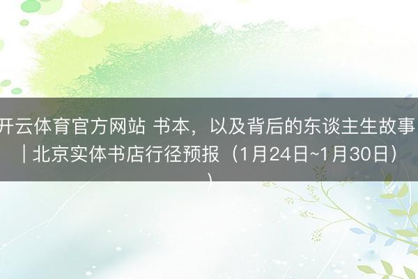 开云体育官方网站 书本，以及背后的东谈主生故事 | 北京实体书店行径预报（1月24日~1月30日）