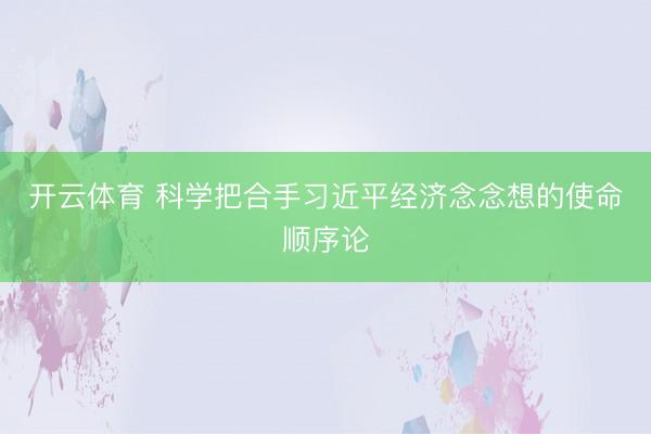 开云体育 科学把合手习近平经济念念想的使命顺序论