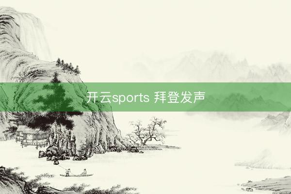 开云sports 拜登发声
