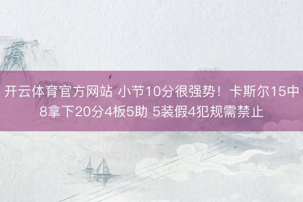 开云体育官方网站 小节10分很强势！卡斯尔15中8拿下20分4板5助 5装假4犯规需禁止