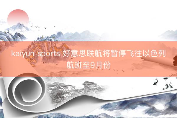 kaiyun sports 好意思联航将暂停飞往以色列航班至9月份