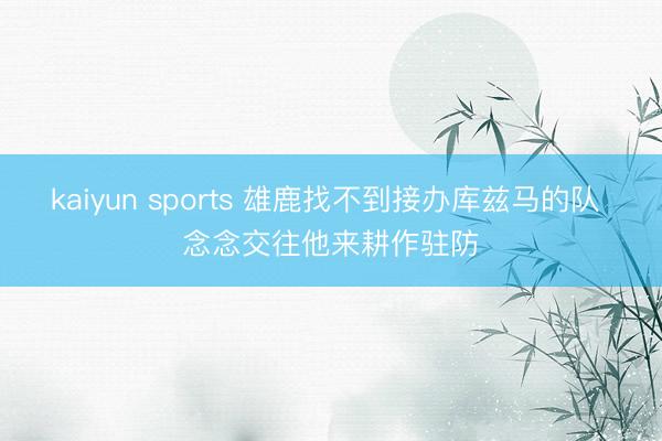 kaiyun sports 雄鹿找不到接办库兹马的队 念念交往他来耕作驻防