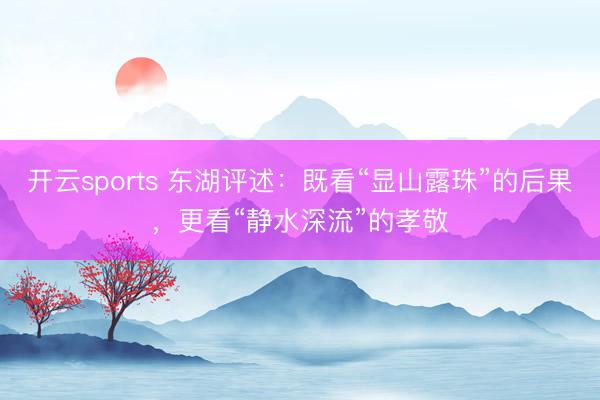 开云sports 东湖评述:既看“显山露珠”的后果,更看“静水深流”的孝敬