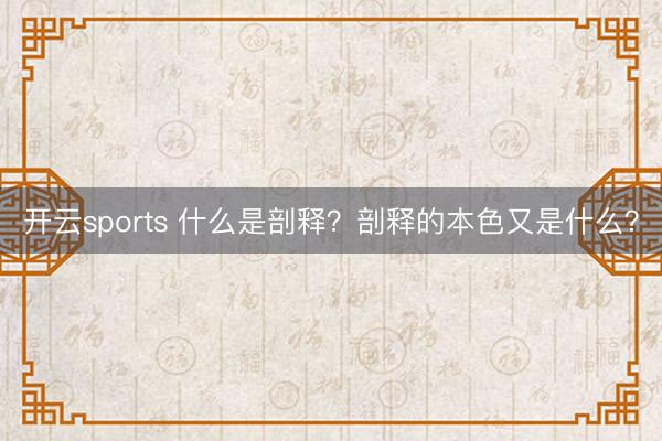 开云sports 什么是剖释？剖释的本色又是什么？