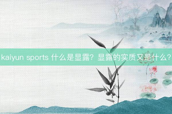 kaiyun sports 什么是显露？显露的实质又是什么？