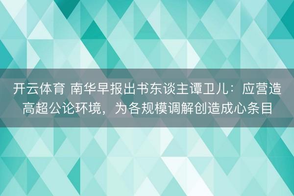 开云体育 南华早报出书东谈主谭卫儿：应营造高超公论环境，为各规模调解创造成心条目
