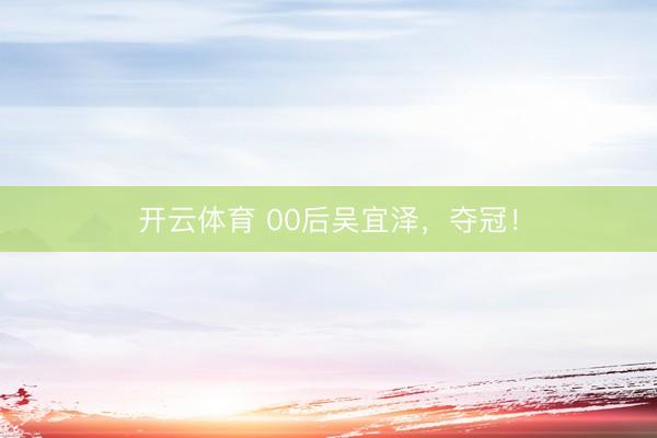 开云体育 00后吴宜泽，夺冠！