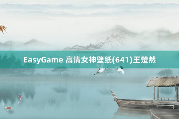 EasyGame 高清女神壁纸(641)王楚然
