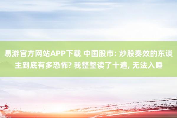 易游官方网站APP下载 中国股市: 炒股奏效的东谈主到底有多恐怖? 我整整读了十遍， 无法入睡