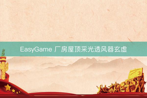 EasyGame 厂房屋顶采光透风器玄虚