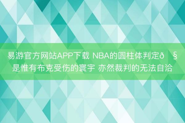 易游官方网站APP下载 NBA的圆柱体判定🧠是惟有布克受伤的寰宇 亦然裁判的无法自洽