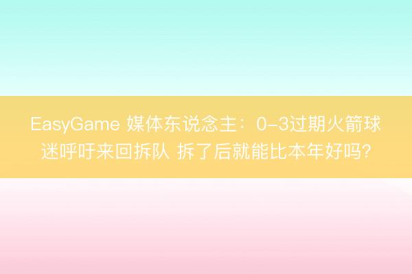 EasyGame 媒体东说念主：0-3过期火箭球迷呼吁来回拆队 拆了后就能比本年好吗？