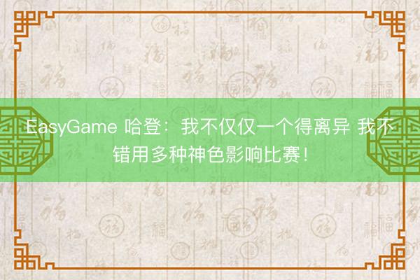 EasyGame 哈登：我不仅仅一个得离异 我不错用多种神色影响比赛！