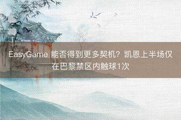EasyGame 能否得到更多契机？凯恩上半场仅在巴黎禁区内触球1次