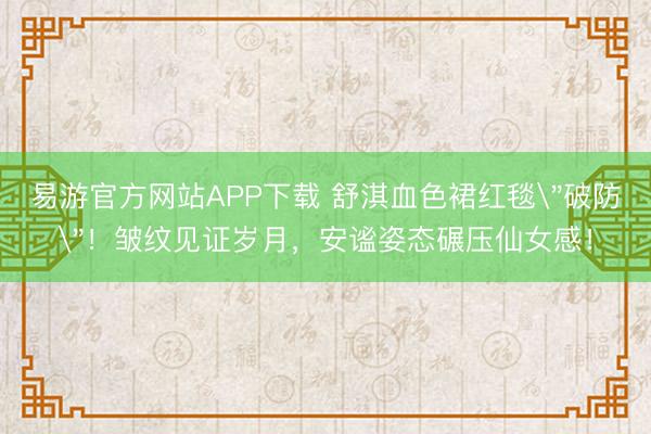 易游官方网站APP下载 舒淇血色裙红毯