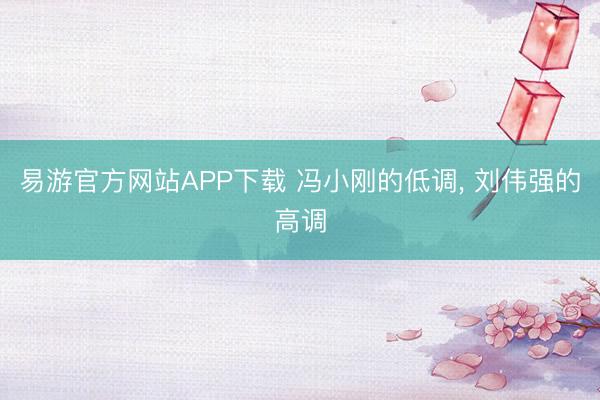 易游官方网站APP下载 冯小刚的低调， 刘伟强的高调